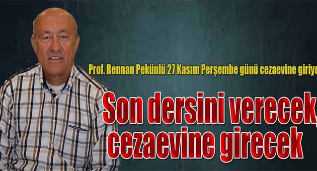  Son dersini verecek, cezaevine girecek