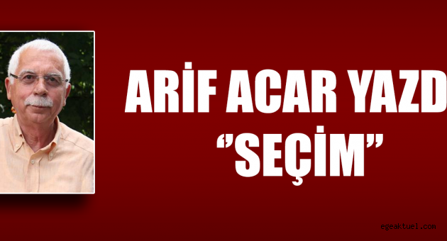 Arif Acar Yazdı; Seçim
