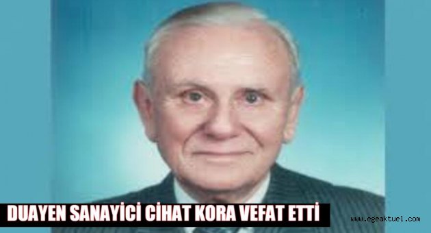Duayen Sanayici Cihat Kora hayatını kaybetti.