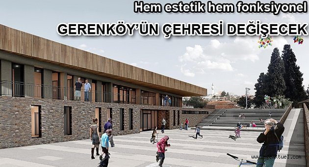 Gerenköy’ün çehresi değişecek